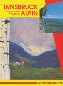 Innsbruck alpin. Vergangenheit, Gegenwart, Zukunft