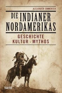 Die Indianer Nordamerikas. Geschichte, Kultur, Mythos