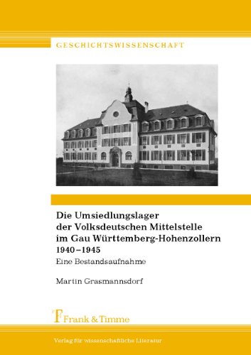 Die Umsiedlungslager der Volksdeutschen Mittelstelle im Gau Württemberg-Hohenzollern 1940-1945: Eine Bestandsaufnahme