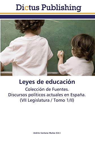 Leyes de educación: Colección de Fuentes. Discursos políticos actuales en España. (VII Legislatura / Tomo 1/II)