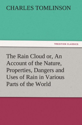 The Rain Cloud or, An Account of the Nature, Properties, Dangers and Uses of Rain in Various Parts of the World (TREDITION CLASSICS)