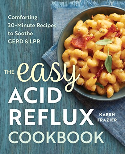 Karen Frazier The Easy Acid Reflux Cookbook, Comforting 30-Minute Recipes To Soothe Gerd & Lpr