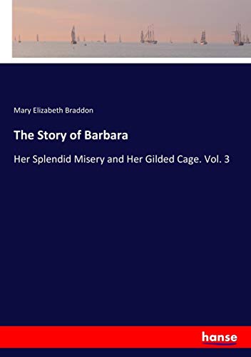 The Story of Barbara: Her Splendid Misery and Her Gilded Cage. Vol. 3