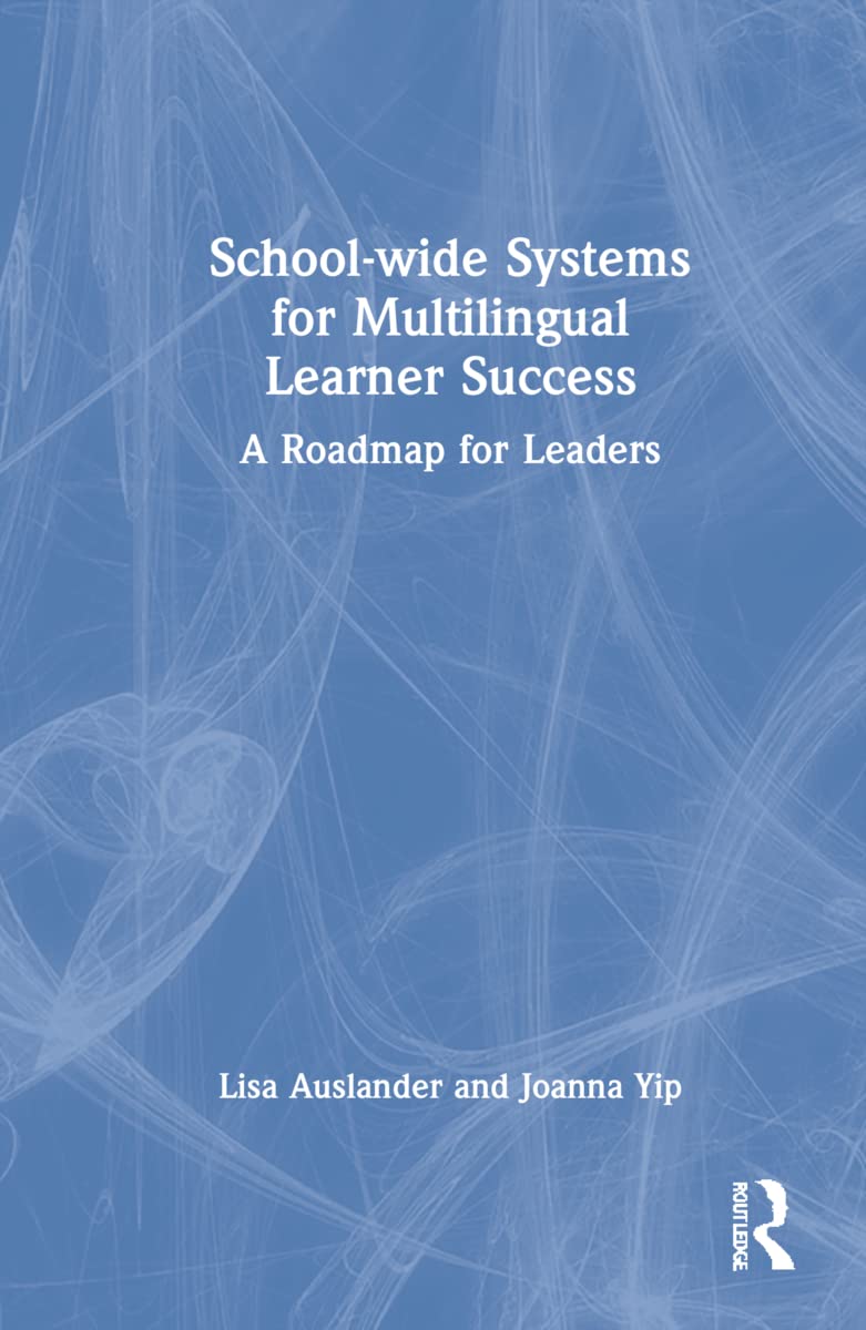 School-wide Systems for Multilingual Learner Success: A Roadmap for Leaders (Routledge Eye on Education)