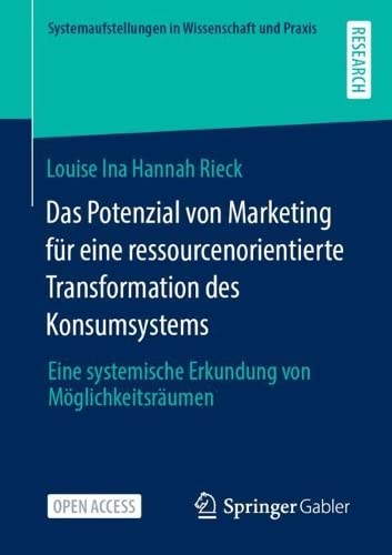 Das Potenzial von Marketing für eine ressourcenorientierte Transformation des Konsumsystems: Eine systemische Erkundung von Möglichkeitsräumen (Systemaufstellungen in Wissenschaft und Praxis)