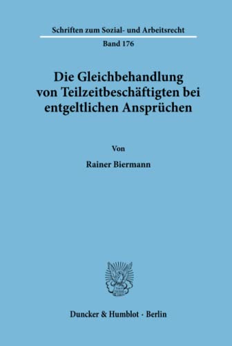 Die Gleichbehandlung von Teilzeitbeschäftigten bei entgeltlichen Ansprüchen. (Schriften zum Sozial- und Arbeitsrecht; SAR 176): Dissertationsschrift