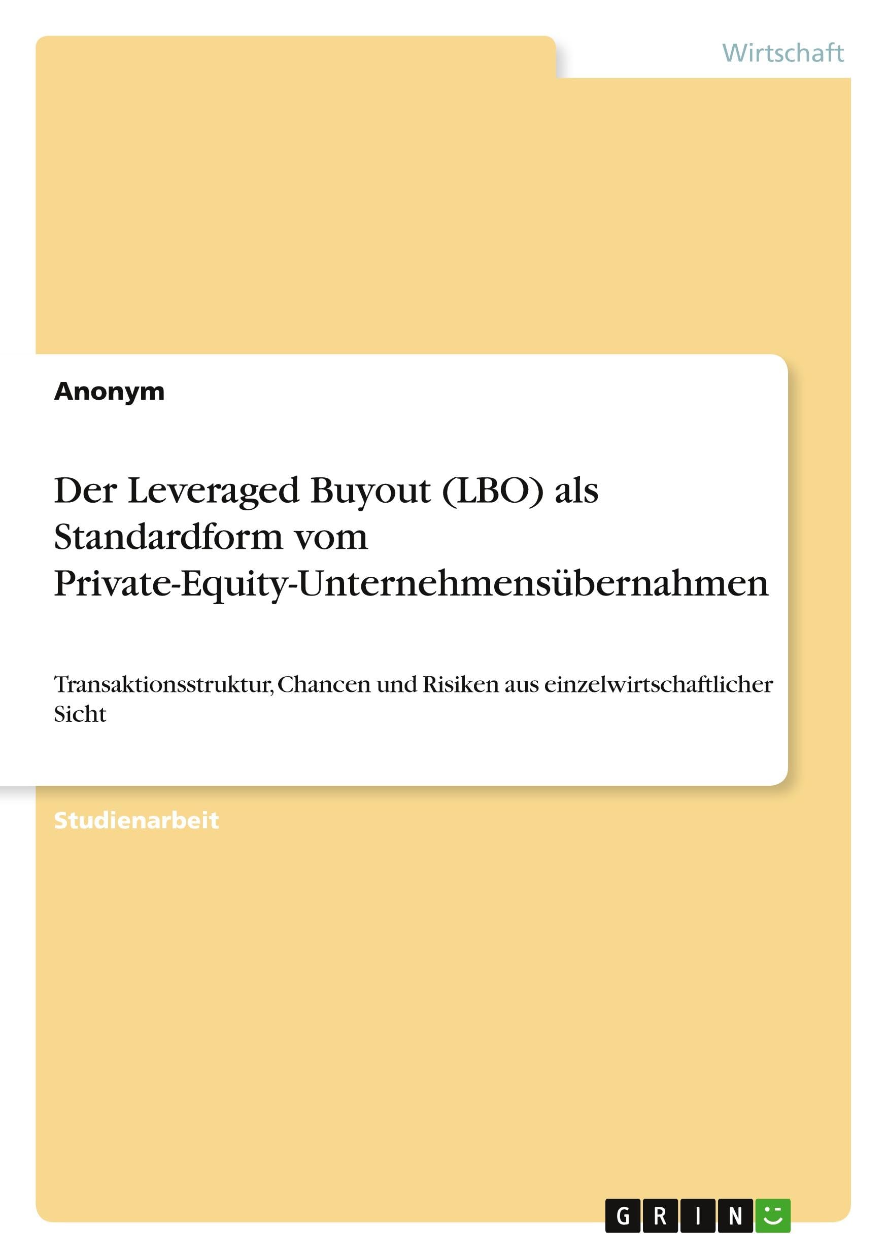 Der Leveraged Buyout (LBO) als Standardform vom Private-Equity-Unternehmensübernahmen: Transaktionsstruktur, Chancen und Risiken aus einzelwirtschaftlicher Sicht