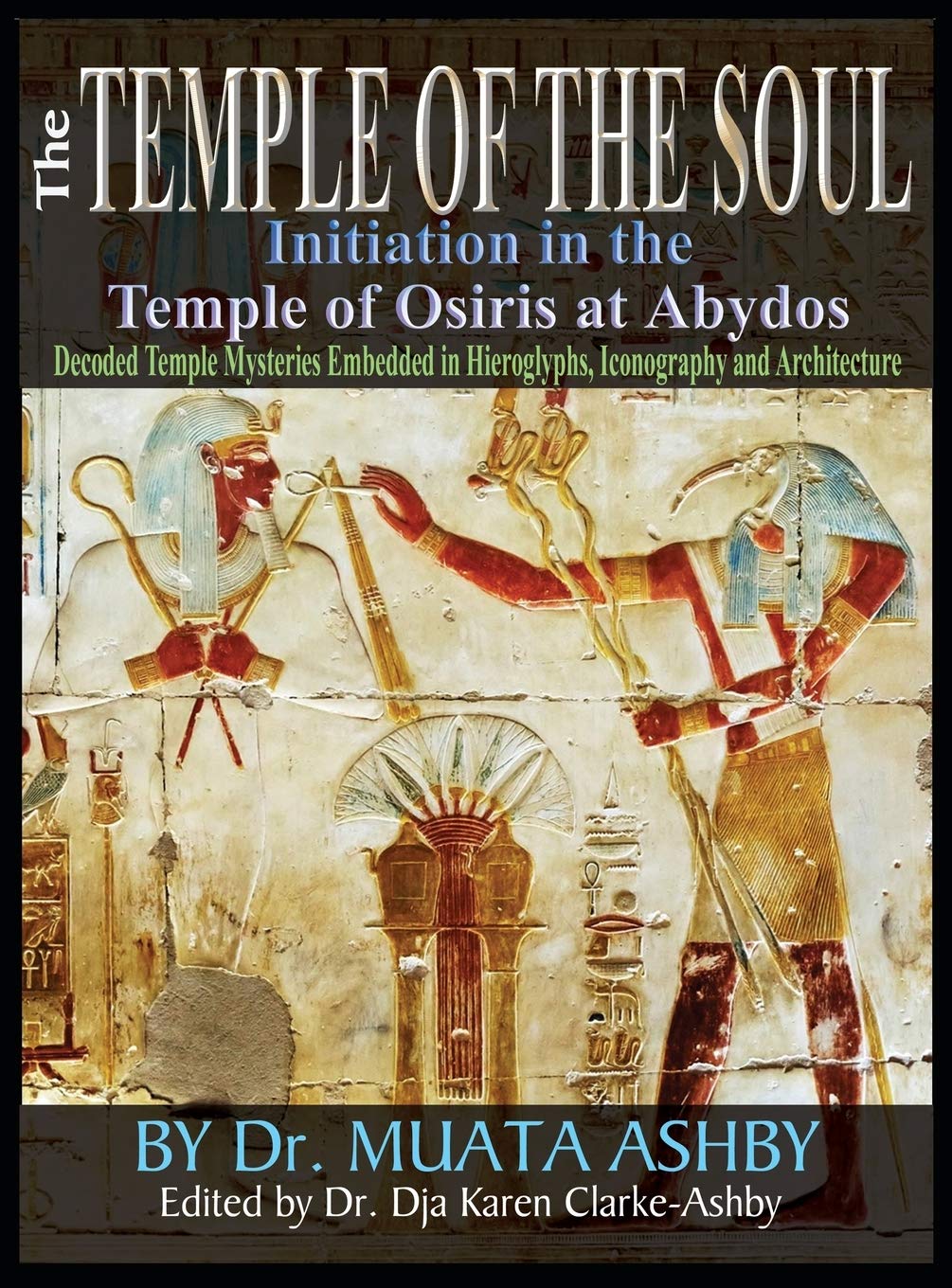 Muata Ashby Temple Of The Soul Initiation Philosophy In The Temple Of Osiris At Abydos, Decoded Temple Mysteries Translations Of Temple Inscriptions And Walking