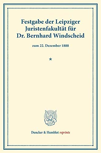 Festgabe der Leipziger Juristenfakultät für Dr. Bernhard Windscheid: zum 22. Dezember 1888. (Duncker & Humblot reprints)