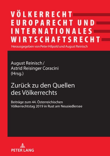 Zurück zu den Quellen des Völkerrechts: Beiträge zum 44. Österreichischen Völkerrechtstag 2019 in Rust am Neusiedlersee (Völkerrecht, Europarecht und Internationales Wirtschaftsrecht, Band 28)