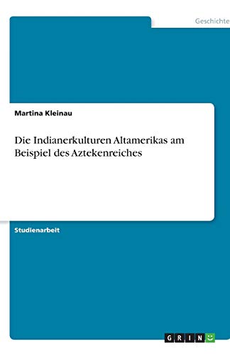 Die Indianerkulturen Altamerikas am Beispiel des Aztekenreiches
