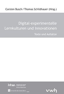 Digital-experimentelle Lernkulturen und Innovationen: Texte und Aufsätze