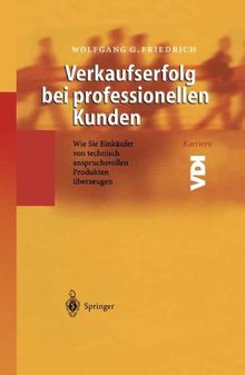 Verkaufserfolg bei professionellen Kunden: Wie Sie Einkäufer von technisch anspruchsvollen Produkten überzeugen (VDI-Buch)