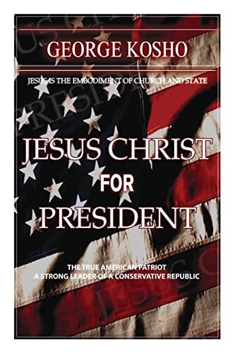 Jesus Christ for President: The True American Patriot - A Strong Leader of a Conservative Republic