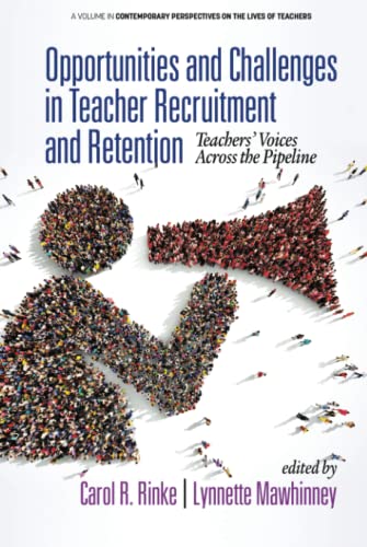 Opportunities and Challenges in Teacher Recruitment and Retention: Teachers’ Voices Across the Pipeline: Teachers' Voices Across the Pipeline (hc) (Contemporary Perspectives on the Lives of Teachers)