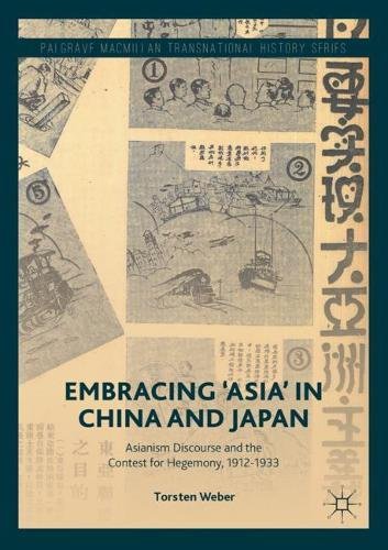 Embracing 'Asia' in China and Japan: Asianism Discourse and the Contest for Hegemony, 1912-1933 (Palgrave Macmillan Transnational History Series)