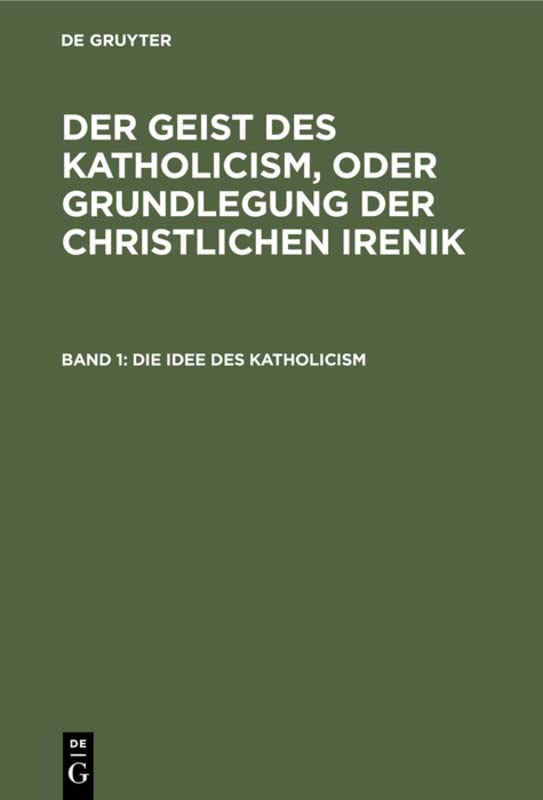 Die Idee des Katholicism: Oder Grundriß der speculativen Theologie (Leopold Schmid: Der Geist des Katholicism, oder Grundlegung der christlichen Irenik)