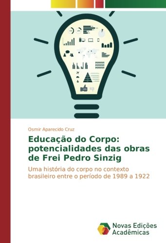 Educação do Corpo: potencialidades das obras de Frei Pedro Sinzig: Uma história do corpo no contexto brasileiro entre o período de 1989 a 1922
