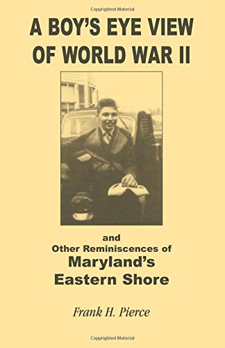 A Boy's Eye View of World War II and Other Reminiscences of Maryland's Eastern Shore