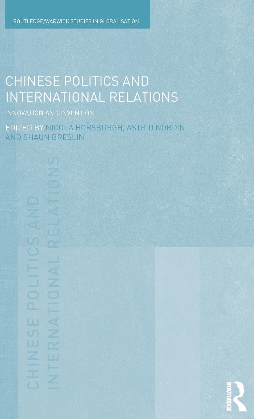 Chinese Politics and International Relations: Innovation and Invention (Warwick Studies in Globalisation, 28, Band 28)