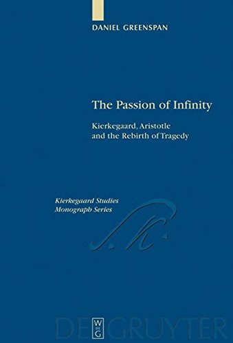 The Passion of Infinity: Kierkegaard, Aristotle and the Rebirth of Tragedy (Kierkegaard Studies. Monograph Series, Band 19)