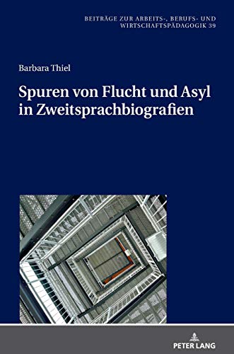 Spuren von Flucht und Asyl in Zweitsprachbiografien (Beiträge zur Arbeits-, Berufs- und Wirtschaftspädagogik, Band 39)