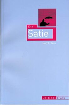 Erik Satie (Critical Lives)