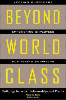 Beyond World Class: Building Character, Relationships, and Profits