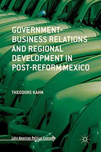 Government-Business Relations and Regional Development in Post-Reform Mexico (Latin American Political Economy)