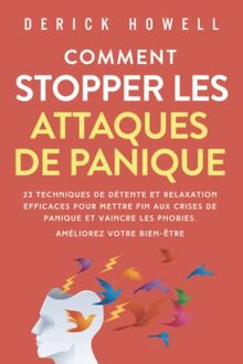 Comment stopper les attaques de panique: 23 techniques de détente et relaxation efficaces pour mettre fin aux crises de panique et vaincre les phobies. Améliorez votre bien-être.