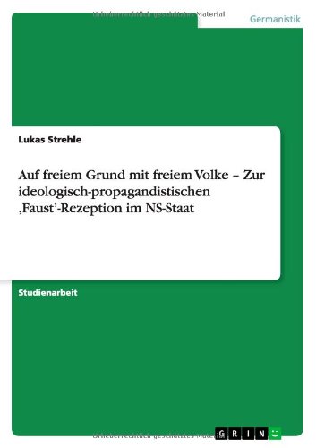 Auf freiem Grund mit freiem Volke - Zur ideologisch-propagandistischen ,Faust'-Rezeption im NS-Staat