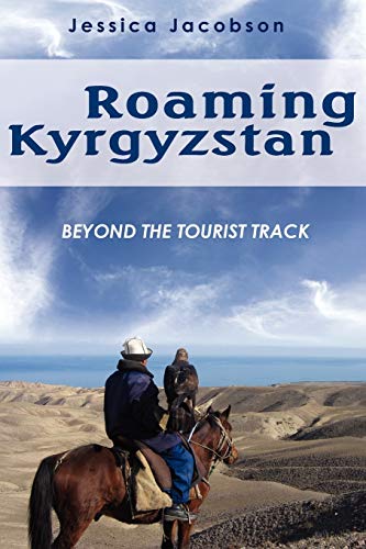 Jessica Jacobson Roaming Kyrgyzstan, Beyond The Tourist Track