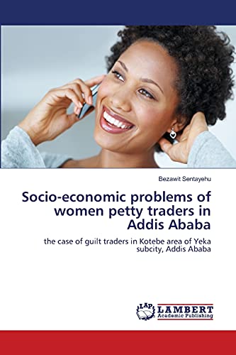 Socio-economic problems of women petty traders in Addis Ababa: the case of guilt traders in Kotebe area of Yeka subcity, Addis Ababa