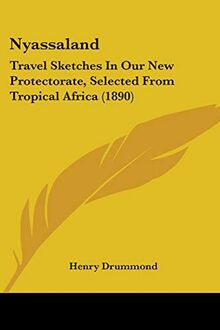 Nyassaland: Travel Sketches In Our New Protectorate, Selected From Tropical Africa (1890)