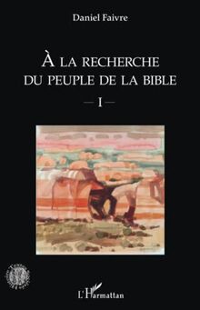 A la recherche du peuple de la Bible. Vol. 1