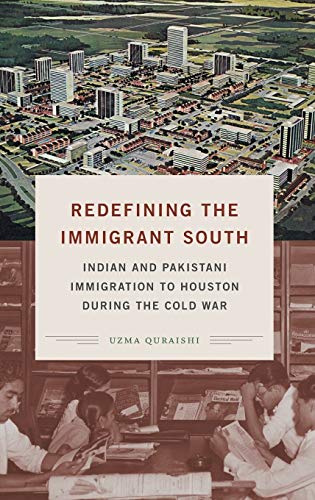 Redefining the Immigrant South: Indian and Pakistani Immigration to Houston during the Cold War (New Directions in Southern Studies)