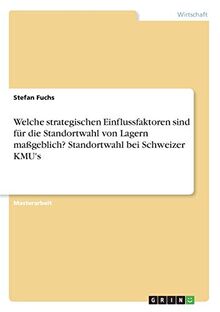 Welche strategischen Einflussfaktoren sind für die Standortwahl von Lagern maßgeblich? Standortwahl bei Schweizer KMU's: Magisterarbeit