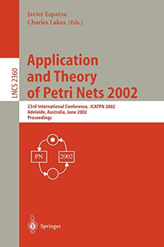 Application and Theory of Petri Nets 2002: 23rd International Conference, ICATPN 2002, Adelaide, Australia, June 24-30, 2002. Proceedings (Lecture Notes in Computer Science, 2360, Band 2360)