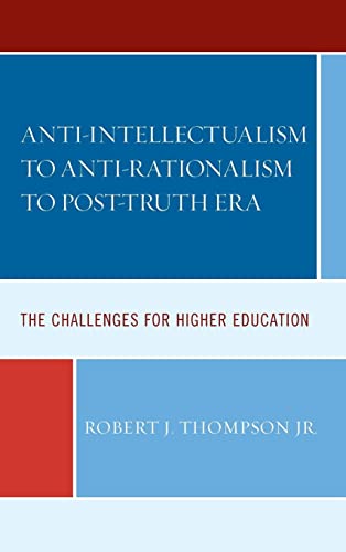 Anti-intellectualism to Anti-rationalism to Post-truth Era: The Challenges for Higher Education