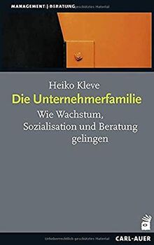 Die Unternehmerfamilie: Wie Wachstum, Sozialisation und Beratung gelingen (Management)