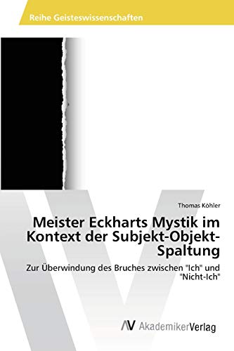 Meister Eckharts Mystik im Kontext der Subjekt-Objekt-Spaltung: Zur Überwindung des Bruches zwischen Ich und Nicht-Ich