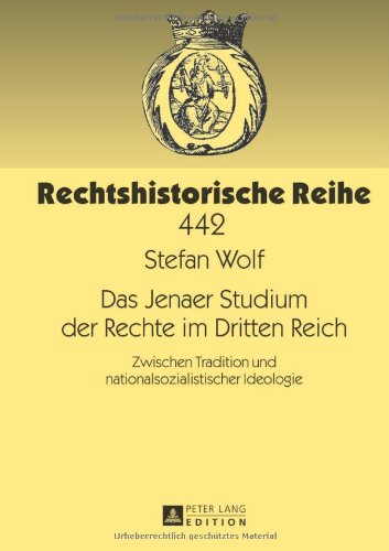 Das Jenaer Studium der Rechte im Dritten Reich: Zwischen Tradition und nationalsozialistischer Ideologie (Rechtshistorische Reihe)