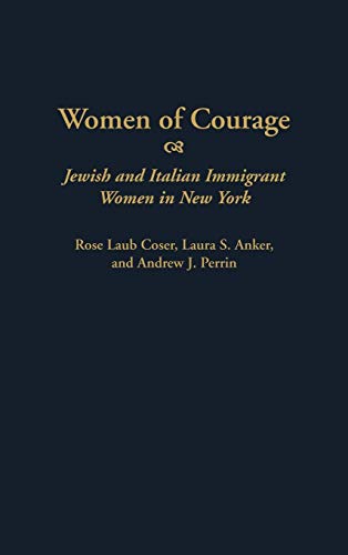 Women of Courage: Jewish and Italian Immigrant Women in New York (Contributions in Women's Studies)