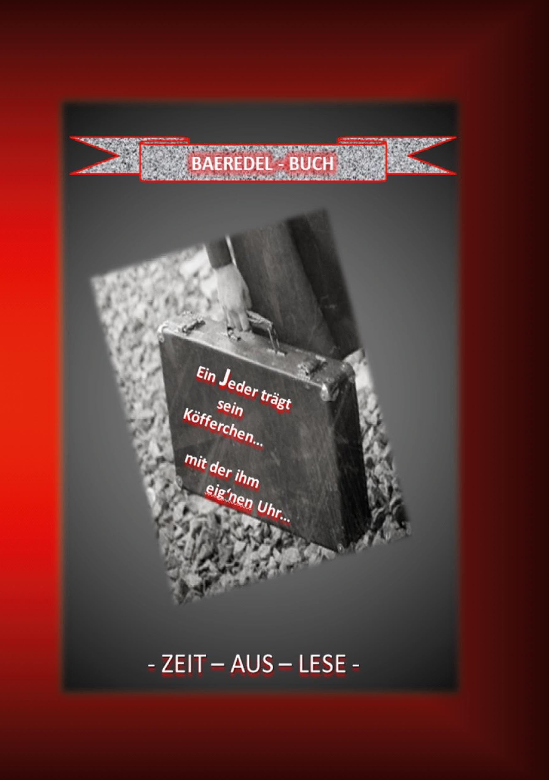 Ein Jeder trägt sein Köfferchen... mit der ihm eig'nen Uhr...: BAEREDEL-BUCH - ZEIT - AUS - LESE