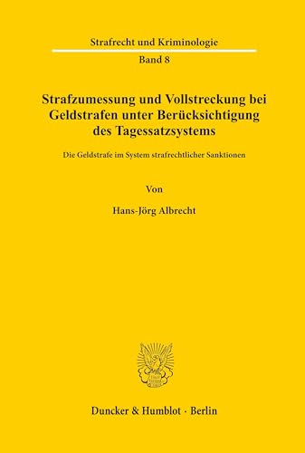 Strafzumessung und Vollstreckung bei Geldstrafen unter Berücksichtigung des Tagessatzsystems.: Die Geldstrafe im System strafrechtlicher Sanktionen. (Strafrecht und Kriminologie, Band 8)