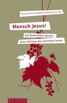 Mensch Jesus!: Auf Bonhoeffers Spuren - Jesus Christus neu verstehen lernen