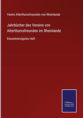Jahrbücher des Vereins von Alterthumsfreunden im Rheinlande: Einundvierzigstes Heft