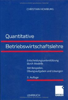 Quantitative Betriebswirtschaftslehre: Entscheidungsunterstützung durch Modelle: Entscheidungsunterstützung durch Modelle. Mit Beispielen, Übungsaufgaben und Lösungen