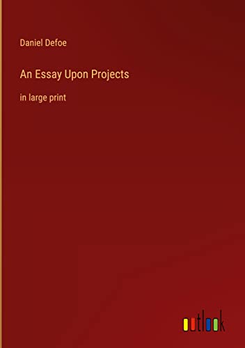An Essay Upon Projects: in large print