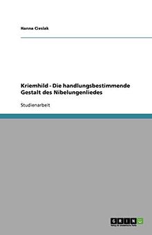 Kriemhild - Die handlungsbestimmende Gestalt des Nibelungenliedes